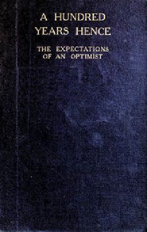 [Gutenberg 48674] • A Hundred Years Hence: The Expectations of an Optimist